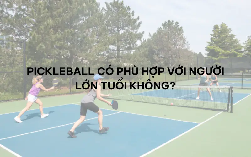 Pickleball có phù hợp cho trẻ em và người lớn tuổi không?