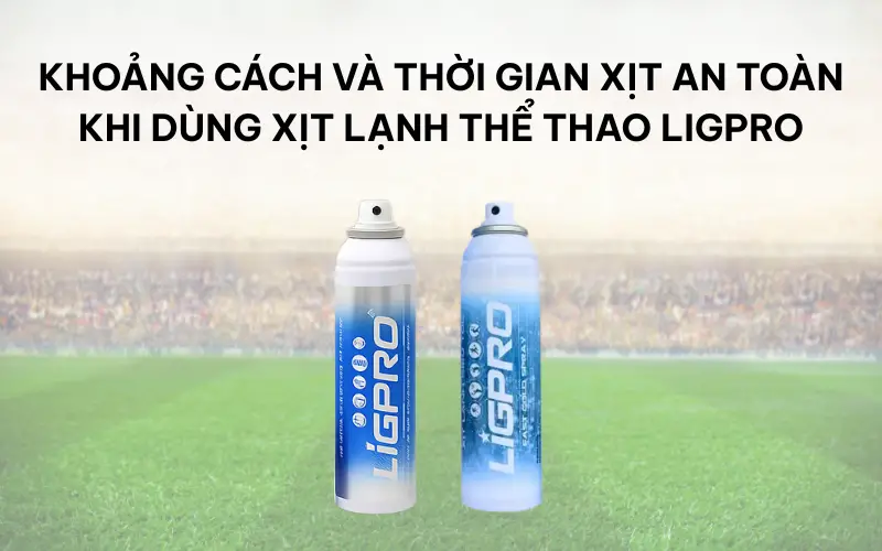 Khoảng cách và thời gian xịt an toàn khi dùng xịt lạnh thể thao Ligpro