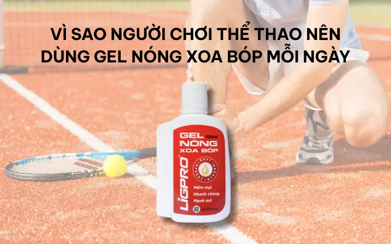 Vì sao người chơi thể thao nên dùng gel nóng xoa bóp mỗi ngày