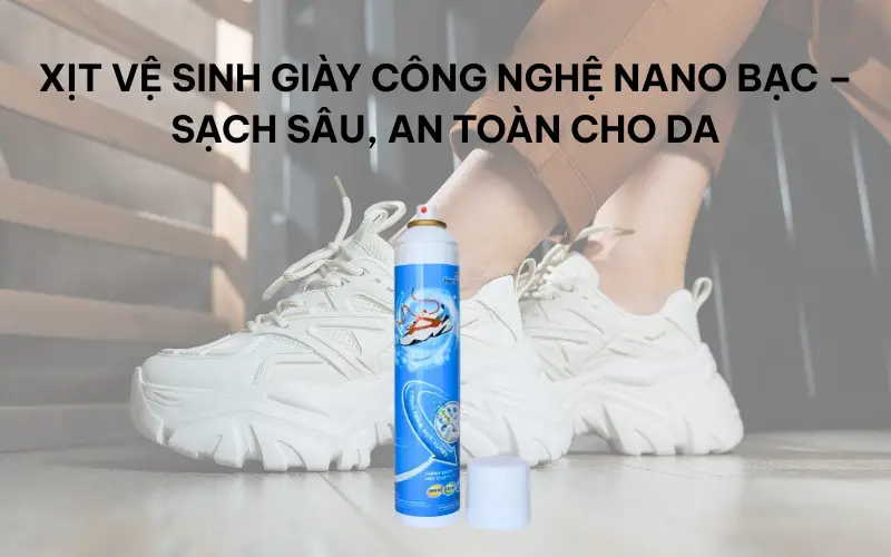 Xịt vệ sinh giày công nghệ nano bạc – sạch sâu, an toàn cho da