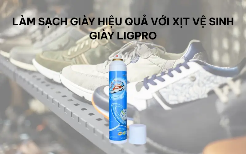 Làm sạch giày hiệu quả với xịt vệ sinh giày Ligpro