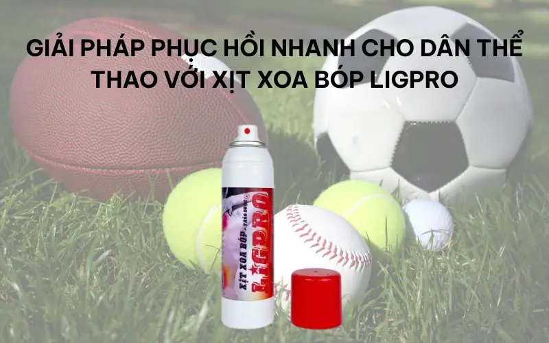 Giải pháp phục hồi nhanh cho dân thể thao với xịt xoa bóp Ligpro