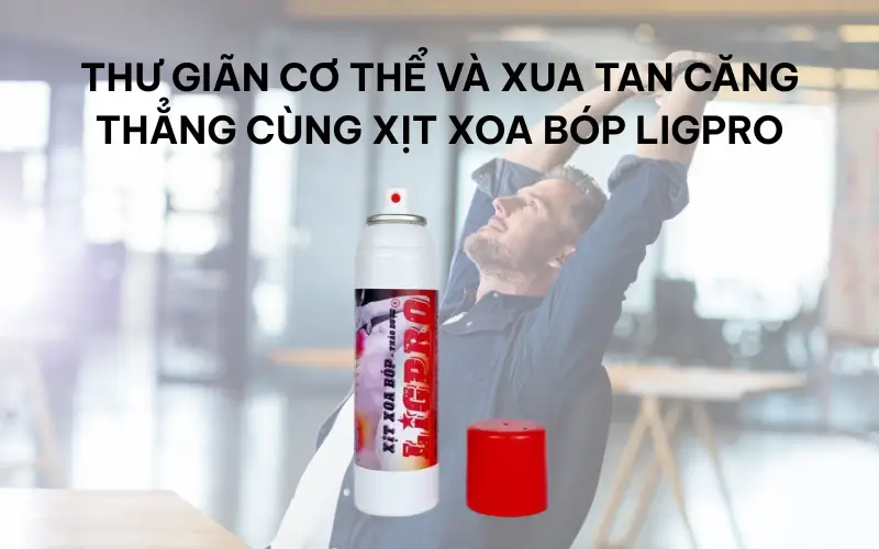 Thư giãn cơ thể và xua tan căng thẳng cùng xịt xoa bóp Ligpro