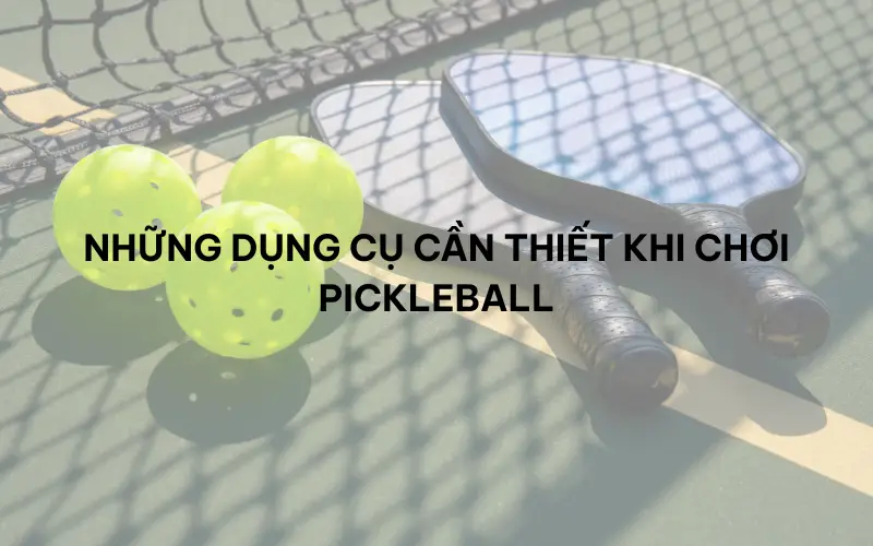Những dụng cụ cần thiết khi chơi Pickleball